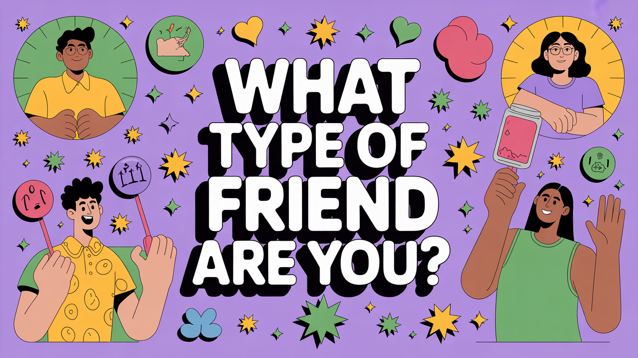 Which Type Of Friend Are You?